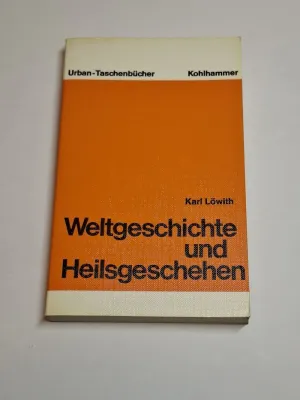 WELTGESCHICHTE UND HEILSGESCHEHEN. DIE THEOLOGISCHEN VORAUSSETZUNGEN DER GESCHICHTSPHILOSOPHIE