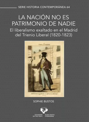 LA NACION NO ES PATRIMONIO DE NADIE. EL LIBERALISMO EXALTADO EN EL MADRID DEL TRIENIO LIBERAL (1820-1823)