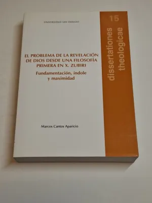 EL PROBLEMA DE LA REVELACION DE DIOS DESDE UNA FILOSOFIA PRIMERA EN X. ZUBIRI. FUNDAMENTACION, INDOLE Y MAXIMIDAD