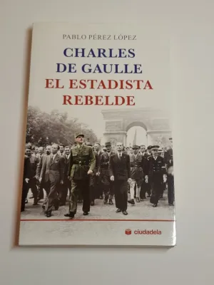 CHARLES DE GAULLE. EL ESTADISTA REBELDE