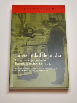 LA ETERNIDAD DE UN DÍA. CLÁSICOS DEL PERIODISMO LITERARIO ALEMÁN (1823-1934)