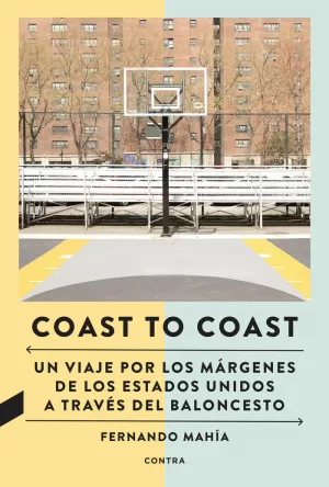 COAST TO COAST. UN VIAJE POR LOS MARGENES DE LOS ESTADOS UNIDOS A TRAVES DEL BALONCESTO