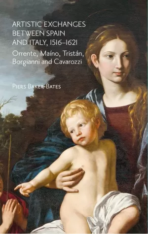 ARTISTIC EXCHANGES BETWEEN SPAIN AND ITALY, 15161621: ORRENTE, MAÍNO, TRISTÁN, BORGIANNI AND CAVAROZZI