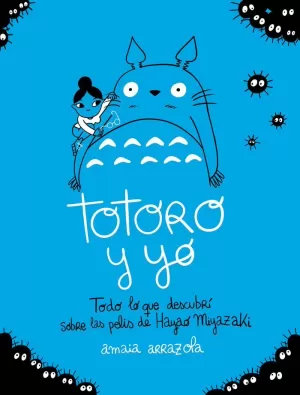 TOTORO Y YO. TODO LO QUE DESCUBRI SOBRE LAS PELIS DE HAYAO MIYAZAKI