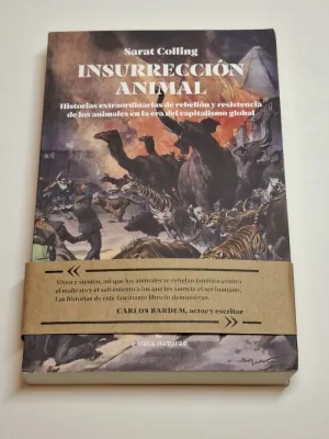 INSURRECCIÓN ANIMAL. HISTORIAS EXTRAORDINARIAS DE REBELIÓN Y RESISTENCIA DE LOS ANIMALES EN LA ERA DEL CAPITALISMO GLOBAL