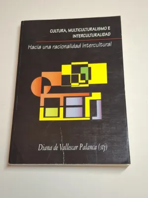 CULTURA, MULTICULTURALISMO E INTERCULTURALIDAD. HACIA UNA RACIONALIDAD INTERCULTURAL