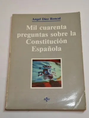MIL CUARENTA PREGUNTAS SOBRE LA CONSTITUCION ESPAÑOLA. PLANTEADAS EN FORMA DE TEST CON RESPUESTAS ALTERNATIVAS