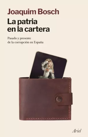 LA PATRIA EN LA CARTERA. PASADO Y PRESENTE DE LA CORRUPCION EN ESPAÑA
