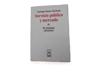 SERVICIO PÚBLICO Y MERCADO. EL SISTEMA ELÉCTRICO. TOMO IV