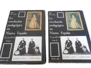 LA REVOLUCIÓN PEDAGÓGICA EN NUEVA ESPAÑA. (1754-1820) (MARÍA IGNACIA DE AZLOR Y ECHEVERZ Y LOS COLEGIOS DE LA ENSEÑANZA) TOMO I Y II.