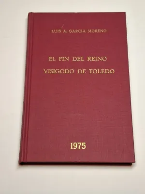 EL FIN DEL REINO VISIGODO DE TOLEDO. DECADENCIA Y CATÁSTROFE. UNA CONTRIBUCIÓN A SU CRÍTICA