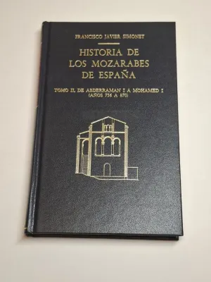 HISTORIA DE LOS MOZARABES DE ESPAÑA. II. DE ABDERRAMAN I A MOHAMED I (AÑOS 756 A 870)