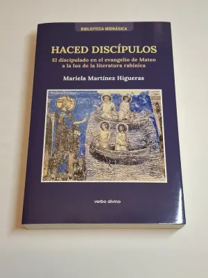 HACED DISCIPULOS. EL DISCIPULO EN EL EVANGELIO DE MATEO A LA LUZ DE LA LITERATURA RABINICA