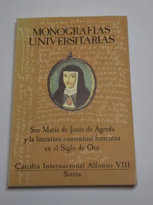 SOR MARÍA DE JESÚS DE ÁGREDA Y LA LITERATURA CONVENTUAL FEMENINA EN EL SIGLO DE ORO