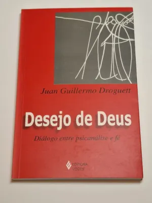 DESEJO DE DEUS. DIÁLOGO ENTRE PSICANÁLISE E FE