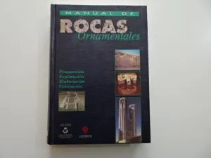 MANUAL DE ROCAS ORNAMENTALES. PROSPECCIÓN, EXPLOTACIÓN, ELABORACIÓN Y COLOCACIÓN MANUAL DE ROCAS ORNAMENTALES. PROSPECCIÓN, EXPLOTACIÓN, ELABORACIÓN Y COLOCACIÓN