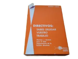 DIRECTIVOS: SABED DELEGAR VUESTRO TRABAJO (NORMAS Y TÉCNICAS PARA EL TOTAL ALIGERAMIENTO DE LA FUNCIÓN DIRECTIVA) DIRECTIVOS: SABED DELEGAR VUESTRO TRABAJO (NORMAS Y TÉCNICAS PARA EL TOTAL ALIGERAMIENTO DE LA FUNCIÓN DIRECTIVA)