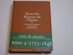 NOUVELLE HISTOIRE DE L'ÉGLISE. IV, SIÈCLE DES LUMIÈRES, RÉVOLUTIONS, RESTAURATIONS