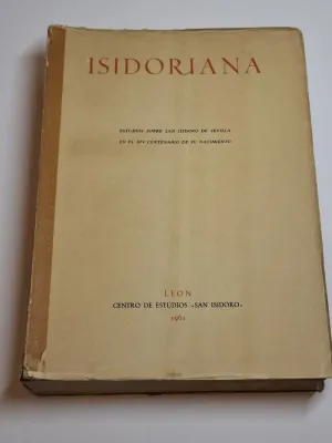 ISIDORIANA. ESTUDIOS SOBRE SAN ISIDORO DE SEVILLA EN EL XIV CENTENARIO DE SU NACIMIENTO