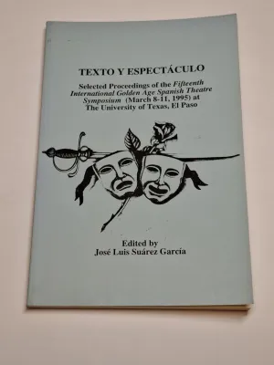 TEXTO Y ESPECTÁCULO. SELECTED PROCEEDINGS OF THE FIFTEENTH INTERNATIONAL GOLDEN AGE SPANISH THEATRE SYMPOSIUM (MARCH 8-11, 1995) AT THE UNIVERSITY OF TEXAS, EL PASO.