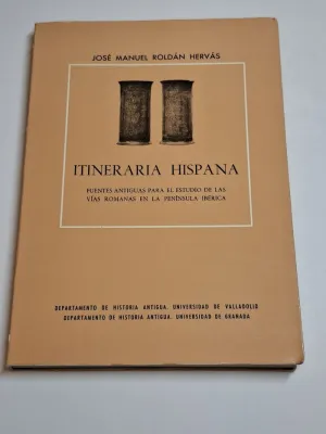 ITINERARIA HISPANA. FUENTES ANTIGUAS PARA EL ESTUDIO DE LAS VIAS ROMANAS EN LA PENINSULA IBERICA