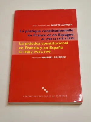 ASPECTS DE LA PRATIQUE CONSTITUTIONNELLE EN FRANCE ET EN ESPAGNE DE 1958 ET 1978 A 1999. LA PRACTICA CONSTITUCIONAL EN FRANCIA Y EN ESPAÑA DE 1958 Y 1978 A 1999